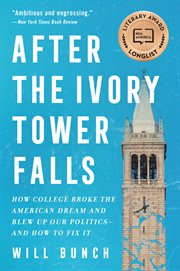After the Ivory Tower falls : how college broke the American dream and blew up our politics--and how to fix it cover image cdn