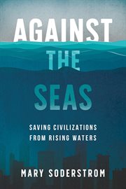 Against the seas : saving civilizations from rising waters cover image cdn