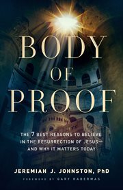 Body of proof : the 7 best reasons to believe in the resurrection of Jesus-and why it matters today cover image cdn