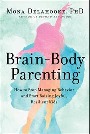 Brain-body parenting : how to stop managing behavior and start raising joyful, resilient kids cover image cdn