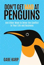 Don't get mad at penguins : and other ways to detox the conflict in your life and business cover image cdn