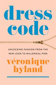 Dress code : unlocking fashion from the new look to millennial pink cover image cdn