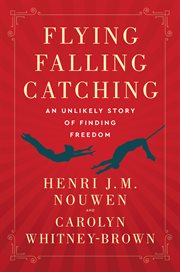 Flying, Falling, Catching : An Unlikely Story of Finding Freedom cover image cdn
