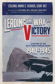 Leading the way to victory : A History of the 60th Troop Carrier Group 1940-1945 cover image cdn