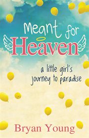 Meant for heaven : a little girl's journey to paradise cover image cdn