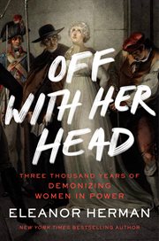 Off with her head : three thousand years of demonizing women in power cover image cdn