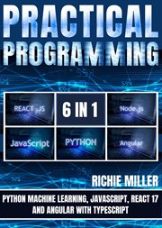 Practical programming 6 in 1 : Python Machine Learning, JavaScript, React 17, And Angular With Typescript cover image cdn