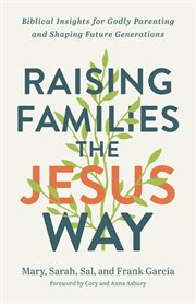 Raising families the Jesus way : biblical insights for Godly parenting and shaping future generations cover image cdn