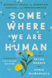 Somewhere we are human : authentic voices on migration, survival, and new beginnings cover image cdn