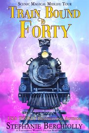 Train bound to forty: a paranormal women's fiction romance novella (scenic magical midlife tour b : A Paranormal Women's Fiction Romance Novella (Scenic Magical Midlife Tour B cover image cdn
