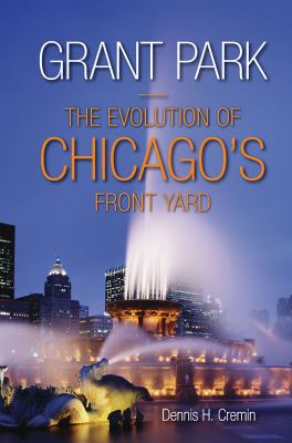 Grant Park : the evolution of Chicago's front yard cover image