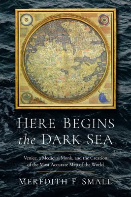 Here begins the dark sea : Venice, a Medieval monk, and the creation of the most accurate map of the world  cover image cdn