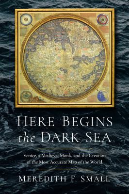 Here begins the dark sea : Venice, a Medieval monk, and the creation of the most accurate map of the world cover image