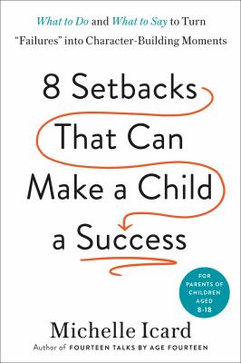 Eight setbacks that can make a child a success : what to do and what to say to turn "failures" into character-building moments cover image