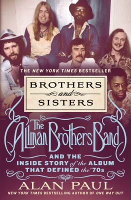 Brothers and sisters : the Allman Brothers Band and the inside story of the album that defined the '70s cover image