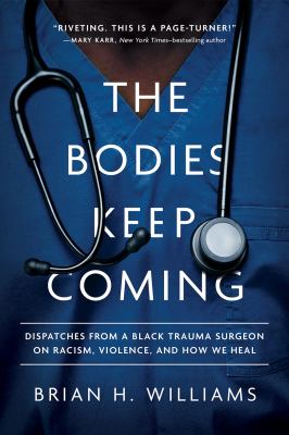 The bodies keep coming : dispatches from a Black trauma surgeon on racism, violence, and how we heal  cover image cdn