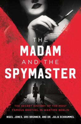 The madam and the spymaster : the secret history of the most famous brothel in wartime Berlin cover image