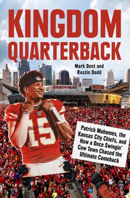Kingdom quarterback : Patrick Mahomes, the Kansas City Chiefs, and how a once swingin' cow town chased the ultimate comeback cover image