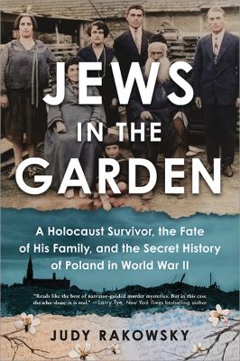 Jews in the garden : a Holocaust survivor, the fate of his family, and the secret history of Poland in World War II cover image
