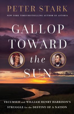 Gallop toward the sun : Tecumseh and William Henry Harrison's struggle for the destiny of a nation cover image