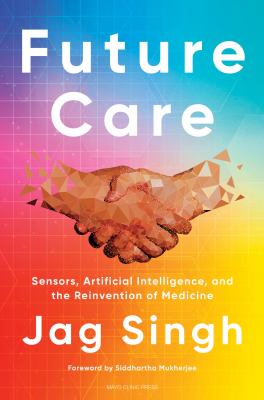 Future care : sensors, artificial intelligence, and the reinvention of medicine cover image