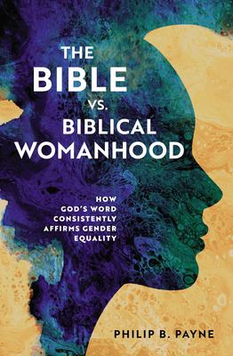 The Bible vs. Biblical womanhood : how God's word consistently affirms gender equality  cover image cdn