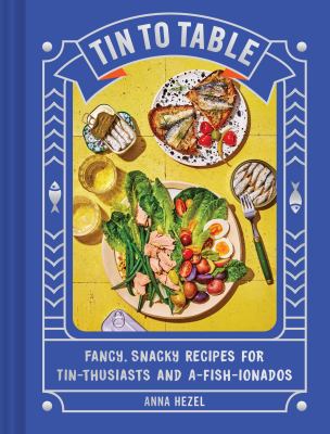 Tin to table : fancy, snacky recipes for tin-thusiasts and a-fish-ionados cover image
