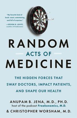 Random acts of medicine : the hidden forces that sway doctors, impact patients, and shape our health cover image