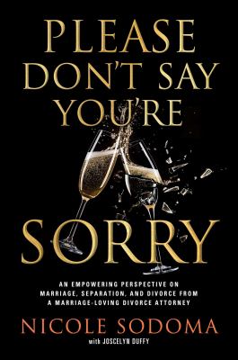 Please don't say you're sorry : an empowering perspective on marriage, separation, and divorce from a marriage-loving divorce attorney cover image