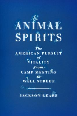 Animal spirits : the American pursuit of vitality from camp meeting to Wall Street cover image