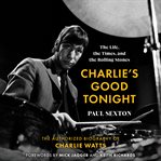 Charlie's good tonight : the life, the times, and the Rolling Stones : the authorized biography of Charlie Watts cover image cdn