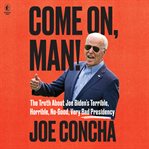 Come on, man! : the truth about Joe Biden's terrible, horrible, no-good, very bad presidency cover image cdn
