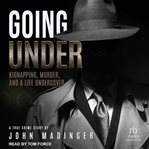 Going under : Kidnapping, Murder, and a Life Undercover cover image cdn
