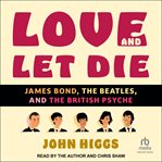 Love and Let Die : James Bond, The Beatles, and the British Psyche cover image cdn