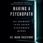 Making a psychopath : my journey into 7 dangerous minds cover image cdn