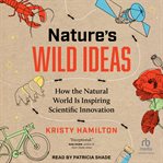 Nature's wild ideas : how the natural world is inspiring scientific innovation cover image cdn