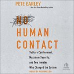 No human contact : Solitary Confinement, Maximum Security, and Two Inmates Who Changed the System cover image cdn