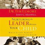Nurturing the leader within your child : what every parent needs to know cover image cdn