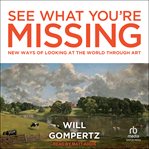 See what you're missing : New Ways of Looking at the World Through Art cover image cdn