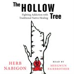 The hollow tree : fighting addiction with traditional Native healing cover image cdn