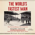 The world's fastest man : the extraordinary life of cyclist Major Taylor, America's first black sports hero cover image cdn
