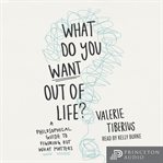 What do you want out of life? : A Philosophical Guide to Figuring Out What Matters cover image cdn