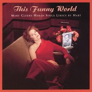 This funny world : Mary Cleere Haran sings lyrics by Hart cover image cdn
