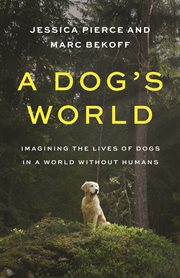 A Dog's World : Imagining the Lives of Dogs in a World without Humans cover image cdn