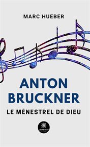 Anton bruckner : Le ménestrel de Dieu cover image cdn