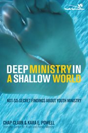 Deep ministry in a shallow world : not-so-secret findings about youth ministry cover image cdn