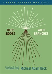 Deep roots, wild branches : revitalizing the Church in the blended ecology cover image cdn