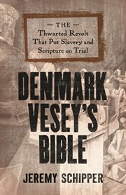 Denmark Vesey's Bible : the thwarted revolt that put slavery and scripture on trial cover image cdn