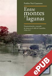 Entre montes y lagunas : desamortización y mercado de tierras en el valle de Cuautitlán, 1856-1917 cover image cdn