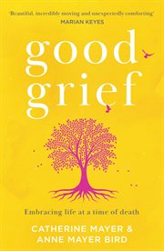Good grief : embracing life at a time of death cover image cdn